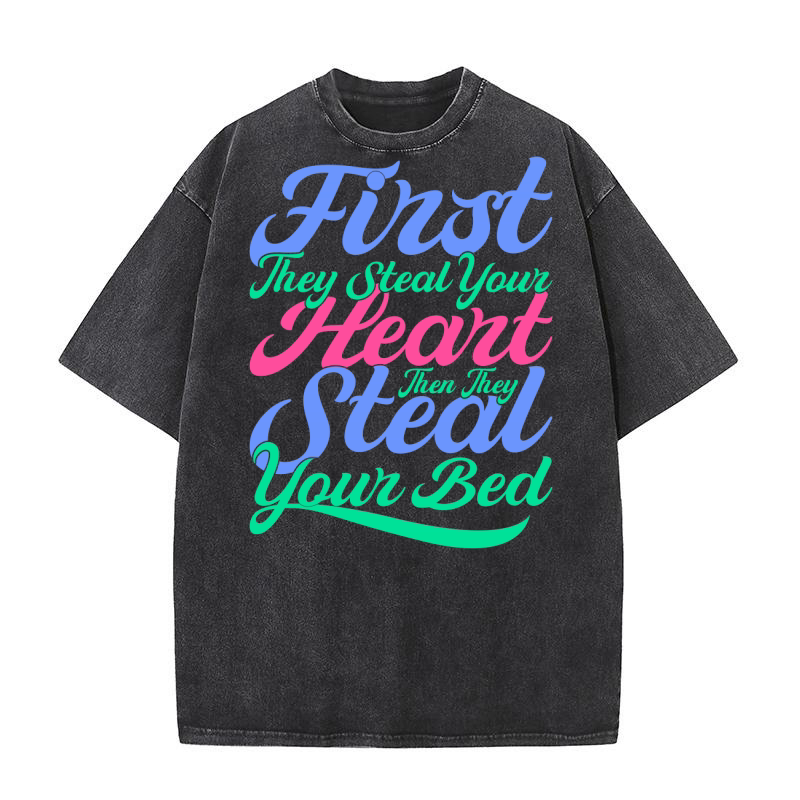 First They Steal Your Heart Then They Steal Your Bed Washed T-Shirt