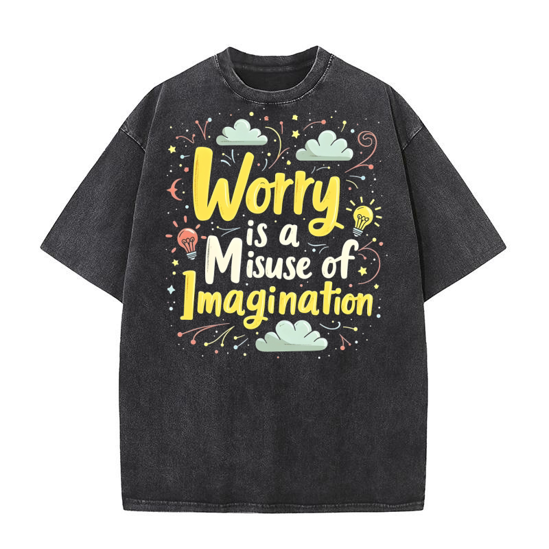 Worry is a misuse of imagination Washed T-Shirt