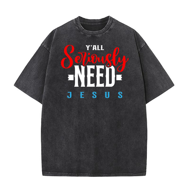 Yall Seriously Need Jesus Washed T-Shirt