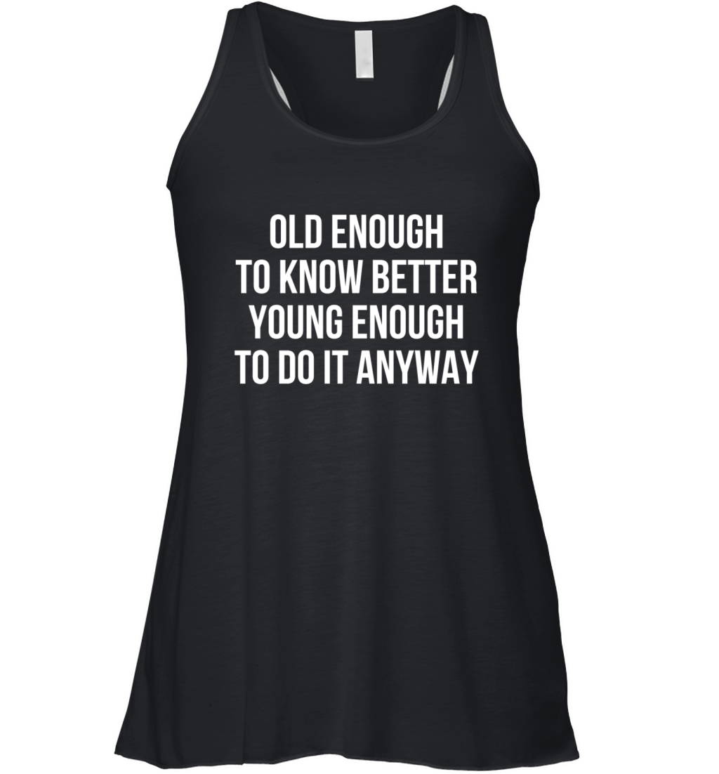 Old enough to know better young enough to do it Women's Flowy Tank Top