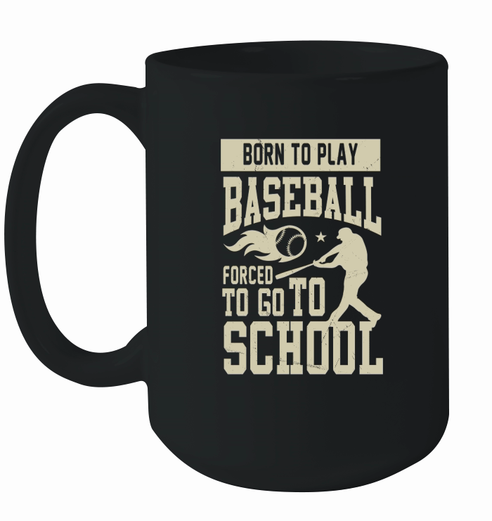 Born to play baseball forced to go to school Ceramic Mug