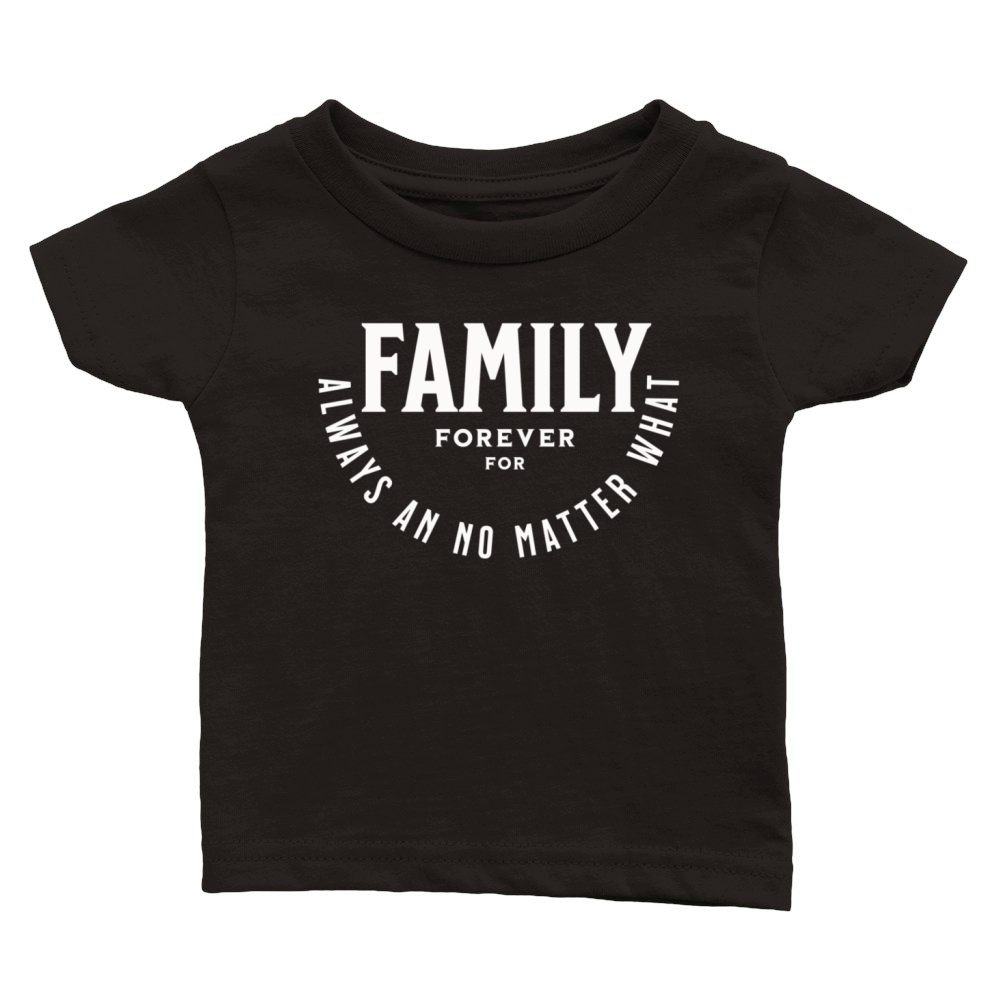 Family forever for always an no matter what Classic Baby Crewneck T-shirt