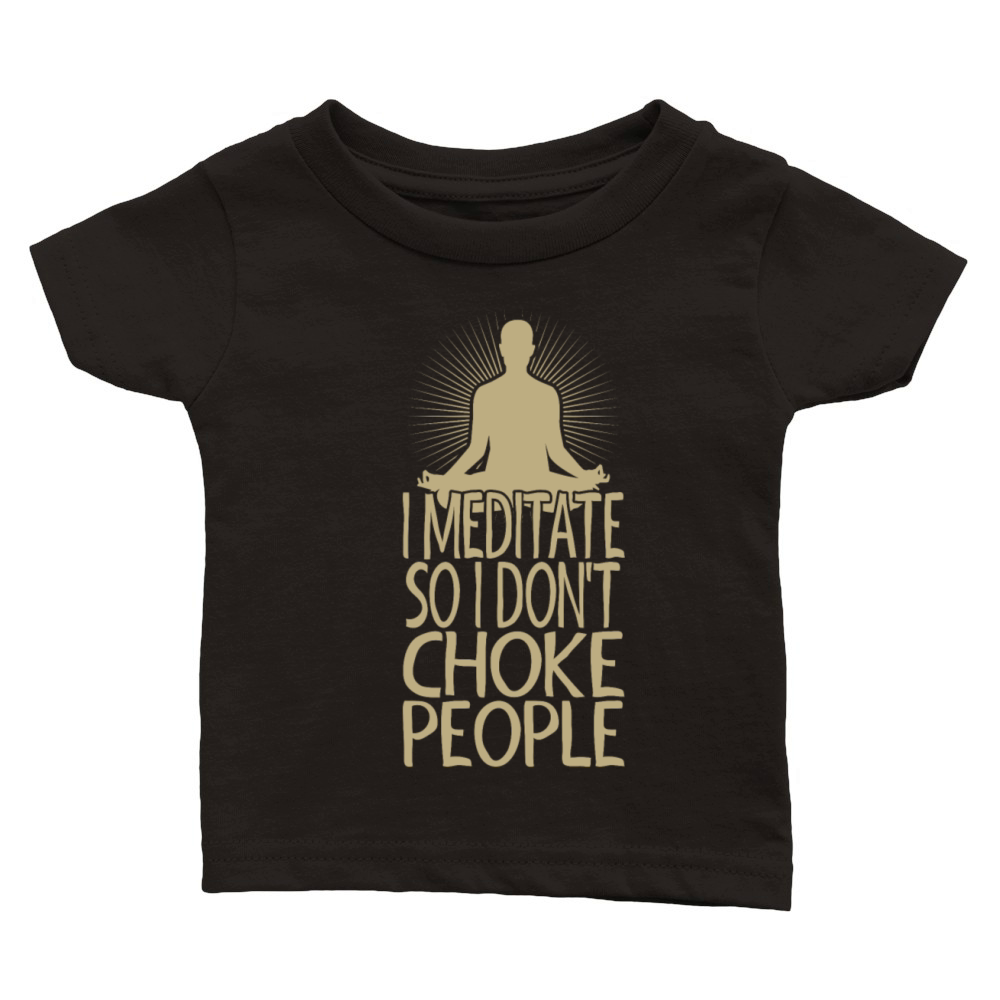 I Meditate So I Dont Choke People Classic Baby Crewneck T-shirt