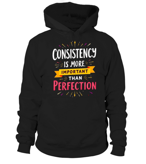 Consistency is more important than perfection Hoodie Unisex