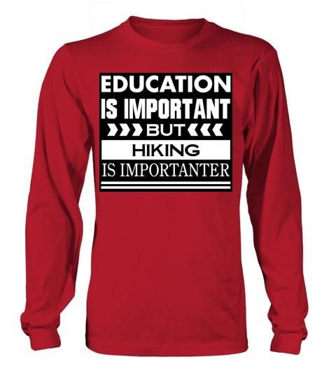 Education is important but HIKING is Importanter Long sleeved Unisex