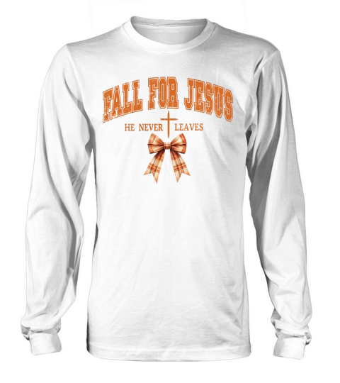 FALL FOR JESUS HE NEVER LEAVES Long sleeved Unisex