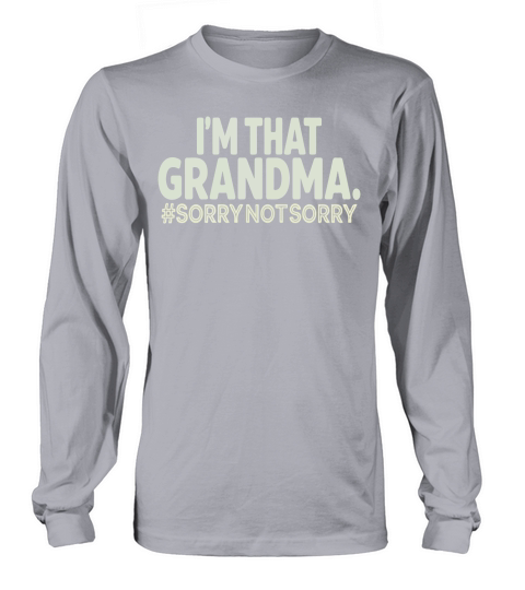 Im that grandma #sorrynotsorry Long sleeved Unisex