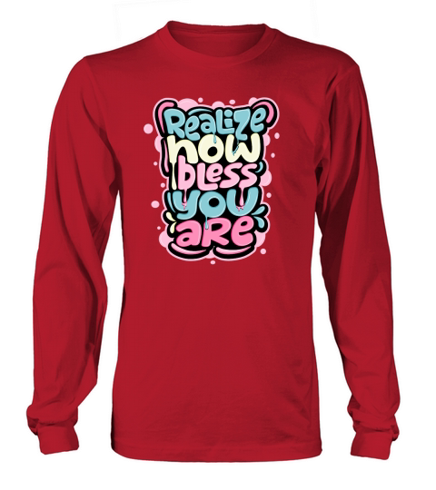 ReaLize how bless you are Long sleeved Unisex