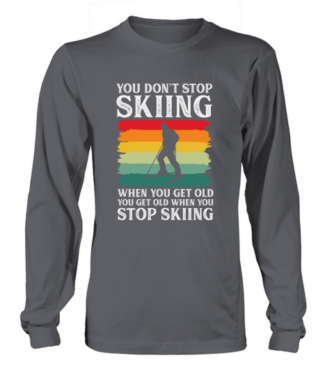 You Dont Stop Skiing When You Get Old Long sleeved Unisex