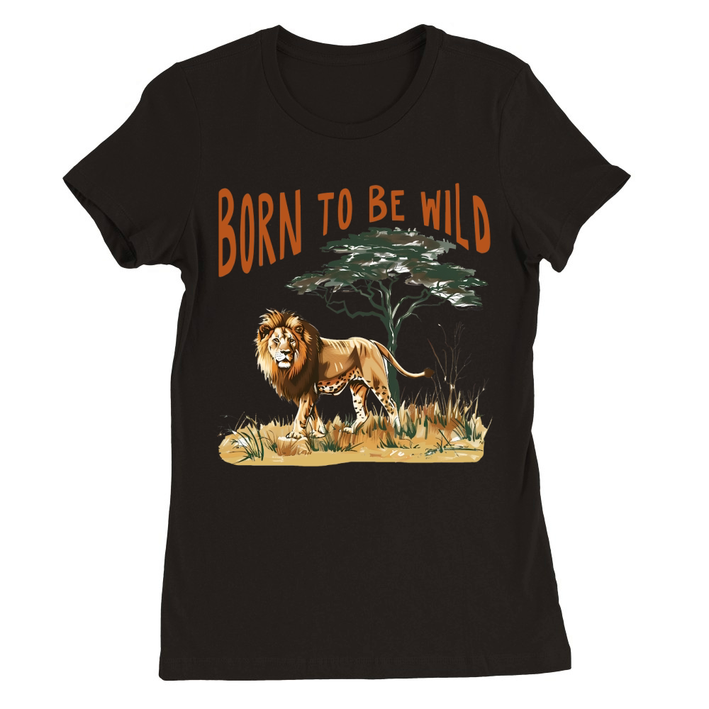 Born to Be Wild Premium Womens Crewneck T-shirt