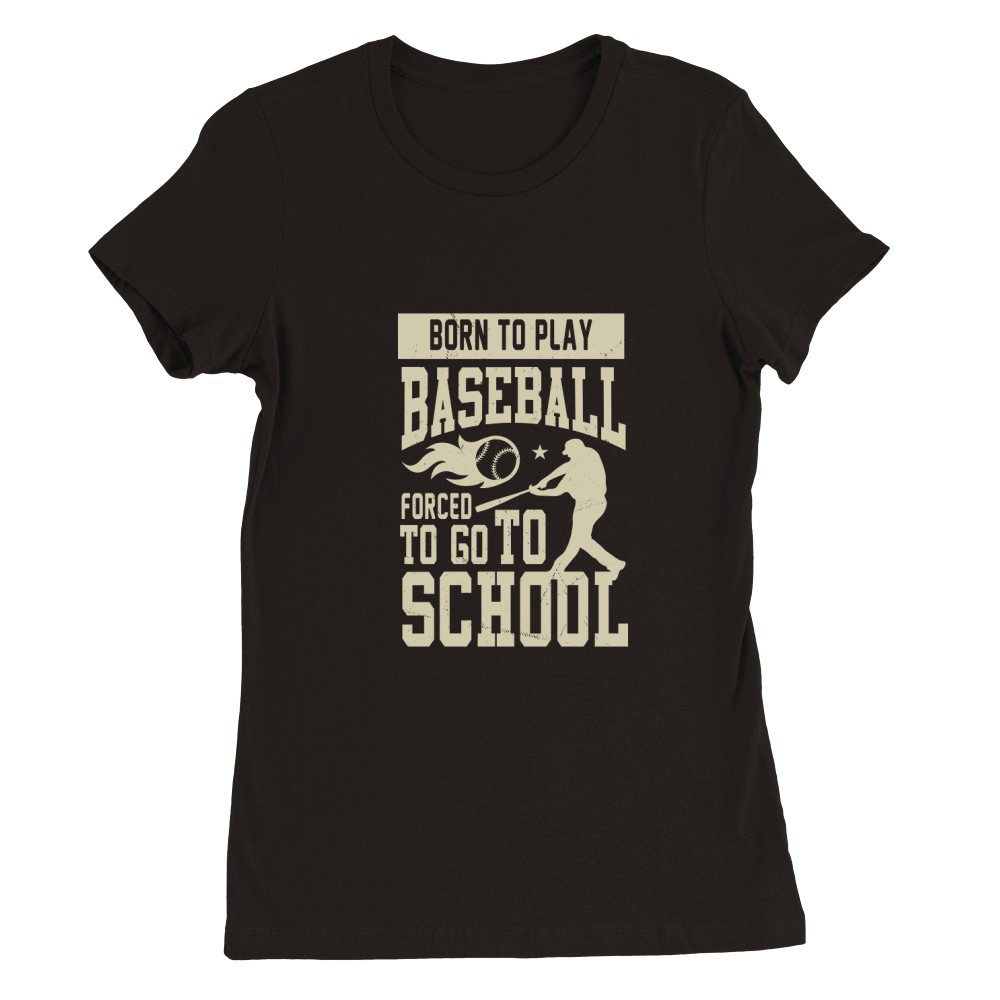 Born to play baseball forced to go to school Premium Womens Crewneck T-shirt