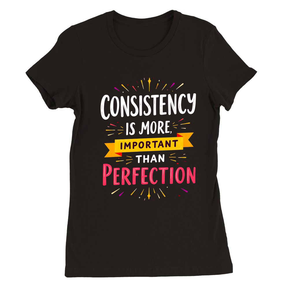 Consistency is more important than perfection Premium Womens Crewneck T-shirt