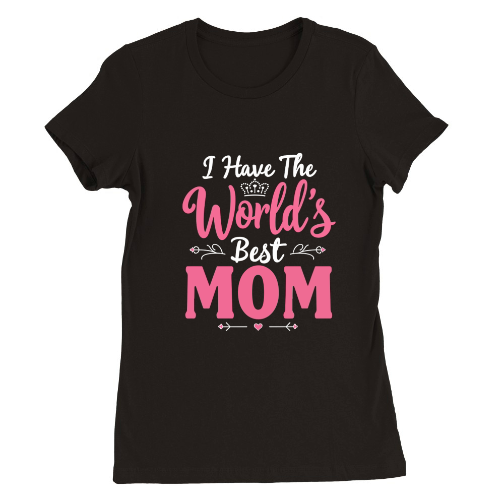 I have the worlds best mom Premium Womens Crewneck T-shirt