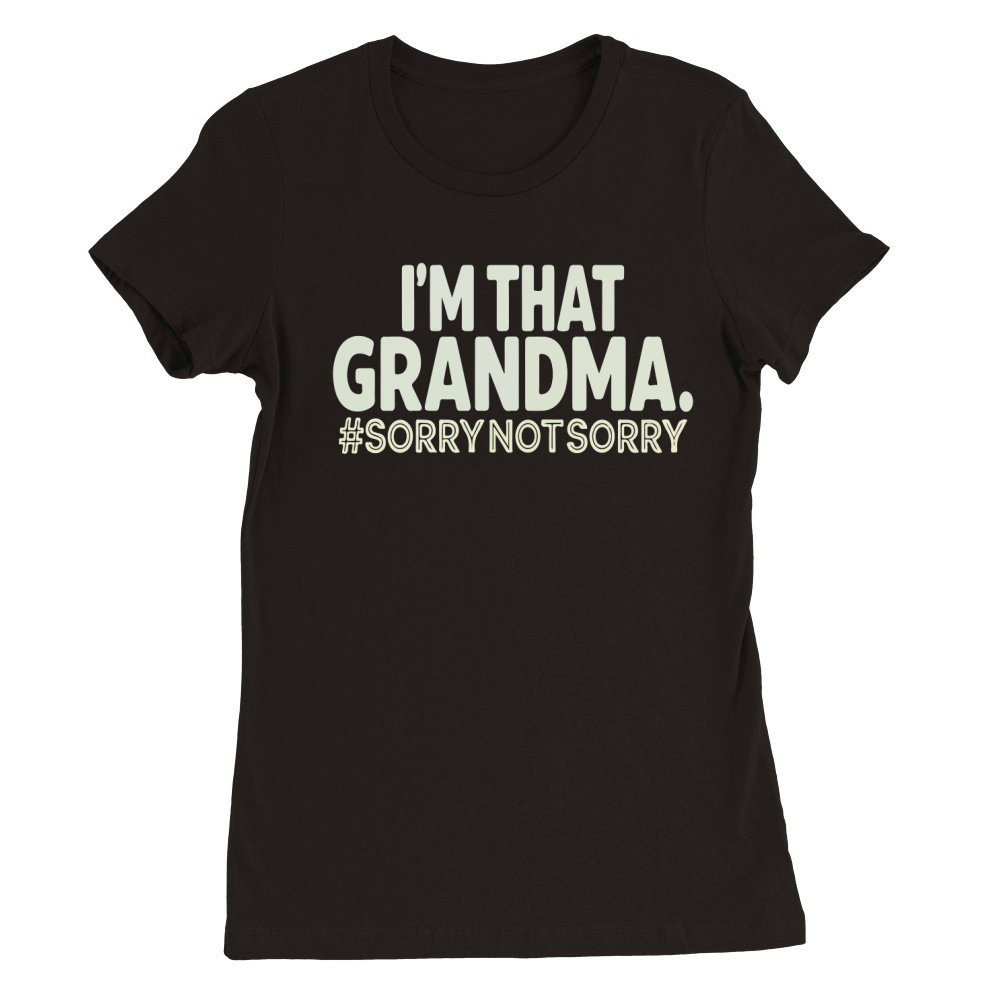 Im that grandma #sorrynotsorry Premium Womens Crewneck T-shirt