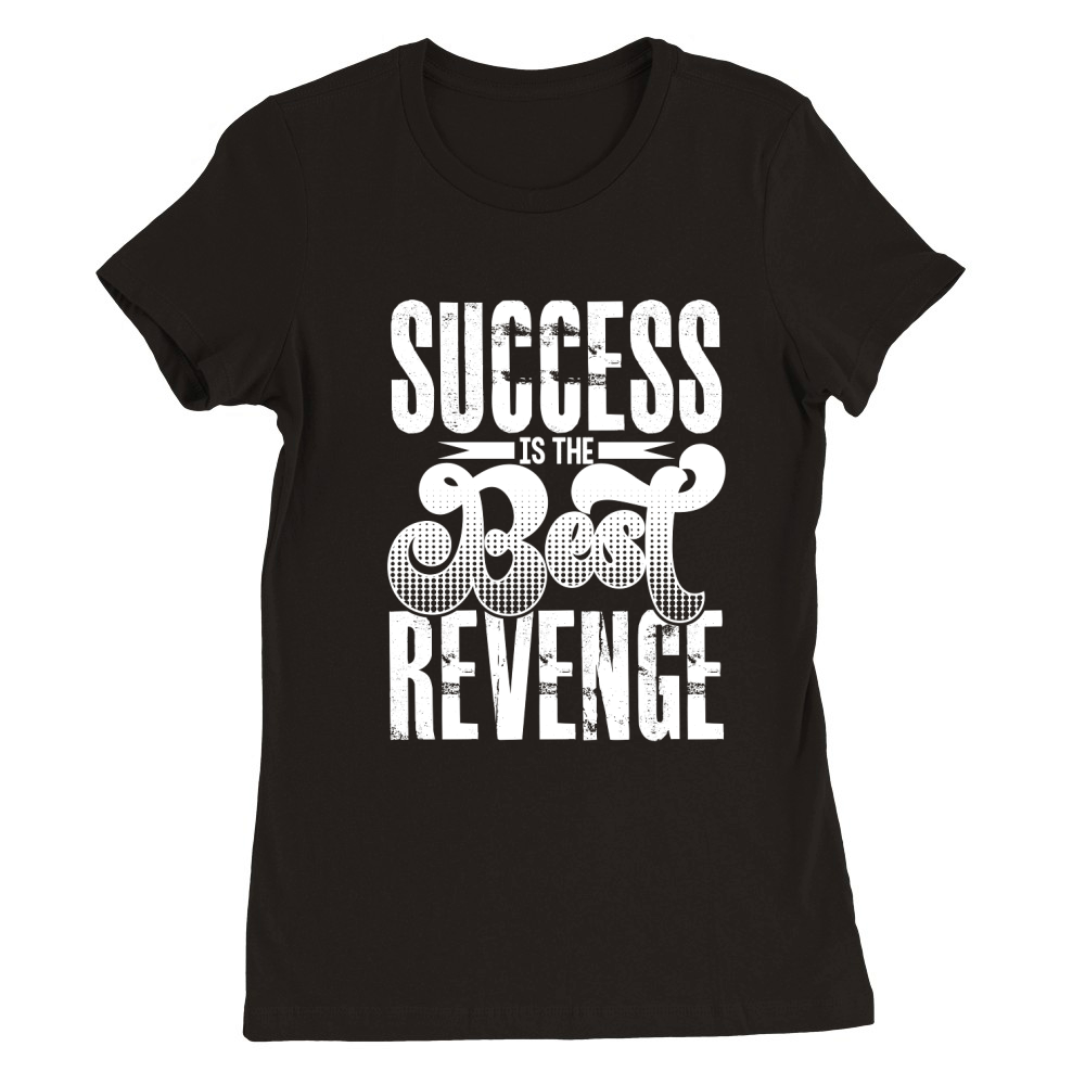 Success Is The Best Revenge Premium Womens Crewneck T-shirt