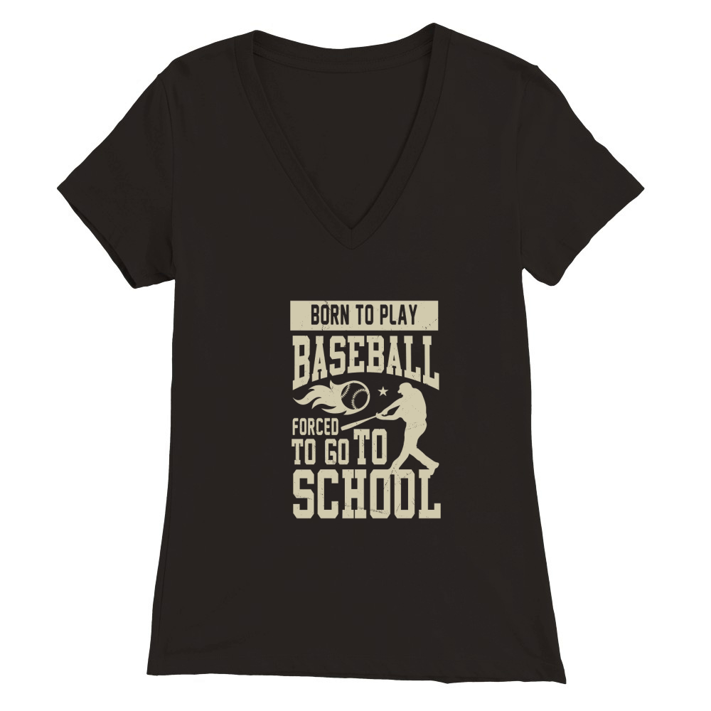 Born to play baseball forced to go to school Premium Womens V-Neck T-shirt