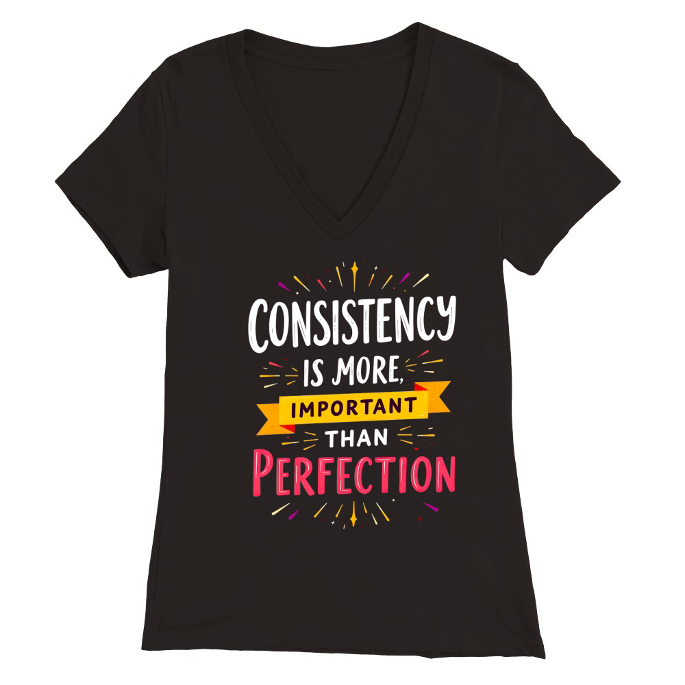 Consistency is more important than perfection Premium Womens V-Neck T-shirt
