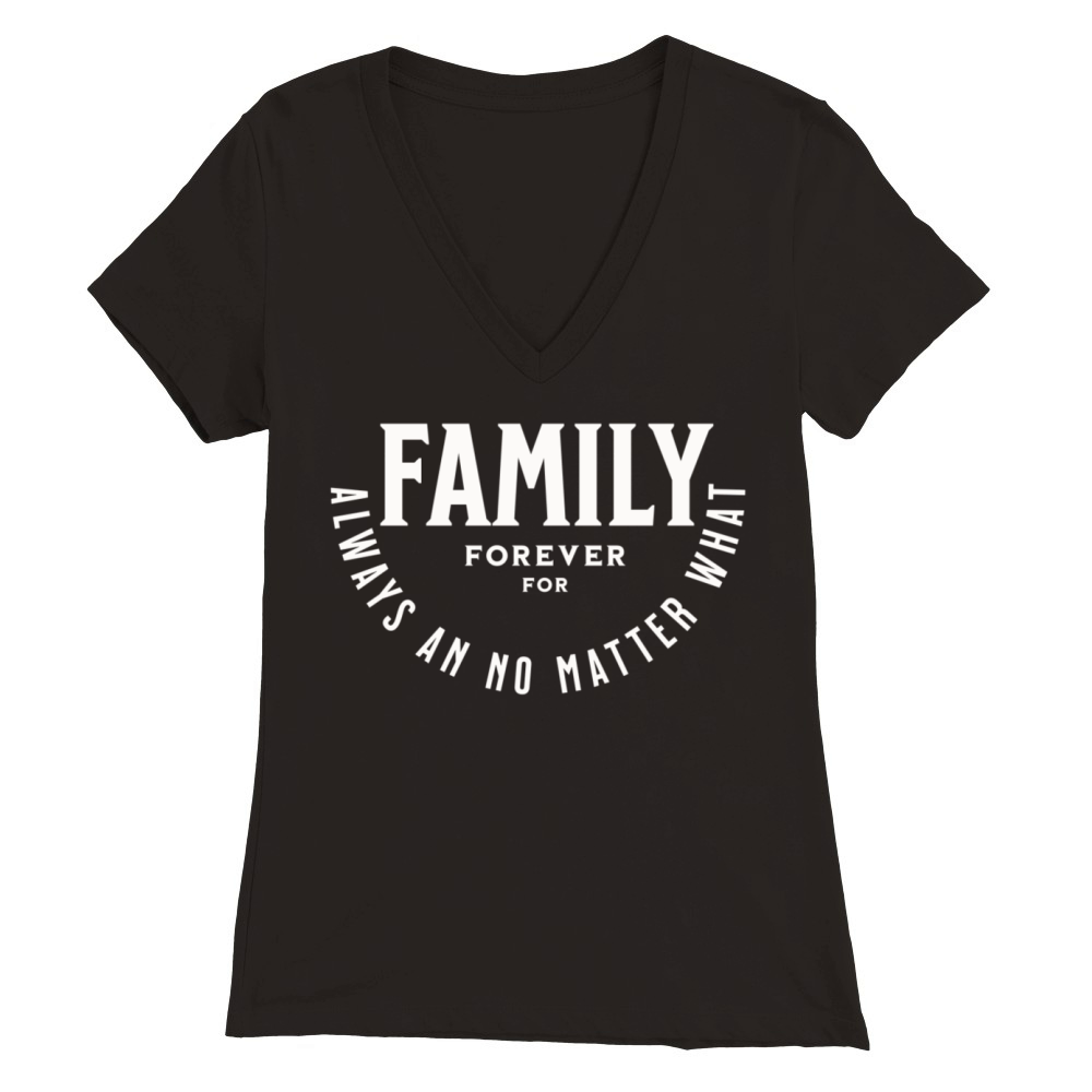 Family forever for always an no matter what Premium Womens V-Neck T-shirt