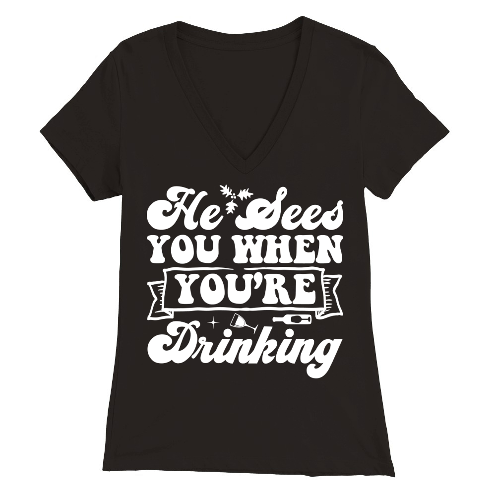 He sees you when youre drinking Premium Womens V-Neck T-shirt