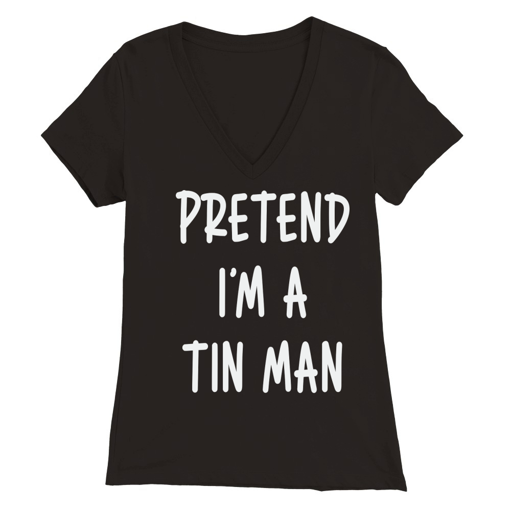 Pretend Im A Tin Man Premium Womens V-Neck T-shirt