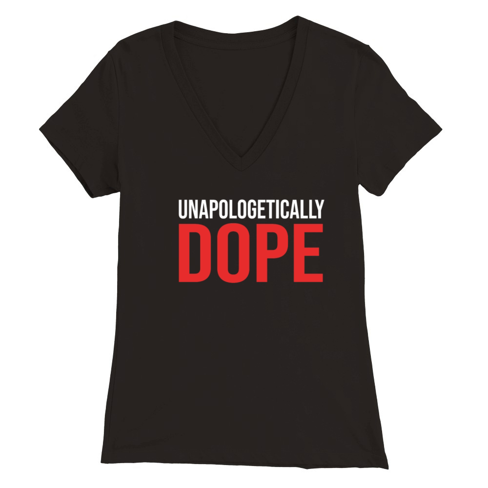 Unapologetically Dope TShirt Premium Womens V-Neck T-shirt