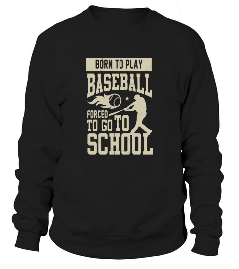 Born to play baseball forced to go to school Sweatshirt Unisex