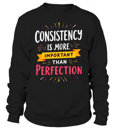 Consistency is more important than perfection Sweatshirt Unisex