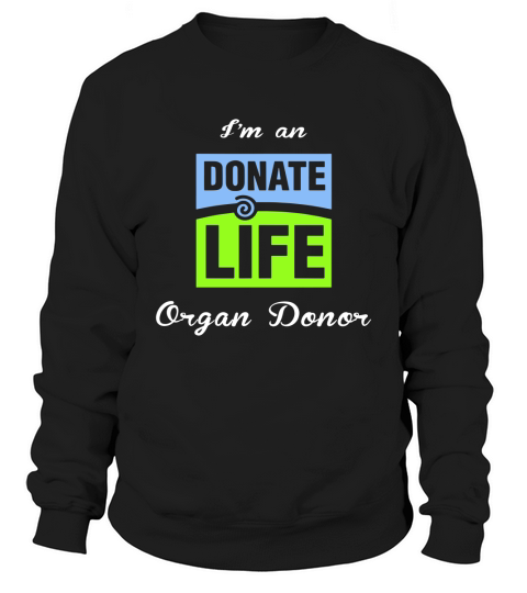 I am an donate life organ donor Sweatshirt Unisex