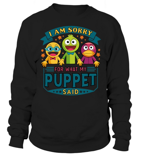 i am sorry for what my puppet said 03 Sweatshirt Unisex