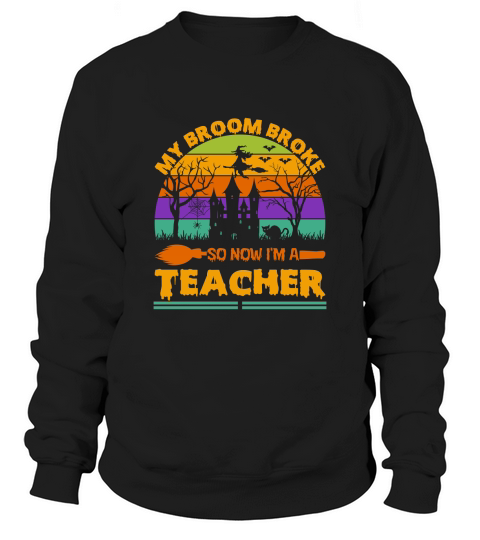 my broom broke so now im a teacher . halloween typography Sweatshirt Unisex