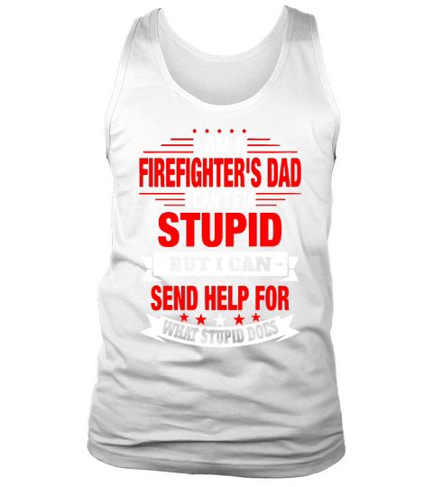 I am a firefighter s dad I can not fix stupid but Tank Top Unisex