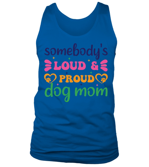 somebodys loud & proud dog mom Tank Top Unisex