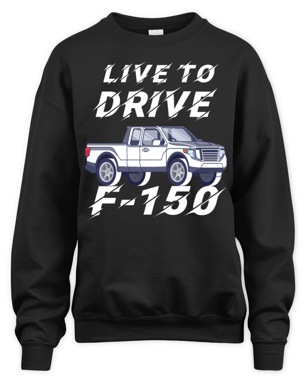 F150 Ford Truck T-Shirt Live To Drive Unisex Premium Crewneck Sweatshirt