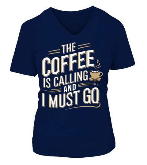 The Coffee is Calling And I Must Go V-neck T-Shirt Woman