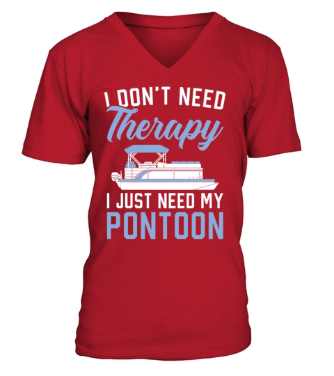 I Dont Need Therapy I Just Need My Pontoon Boat V-Neck T-shirt