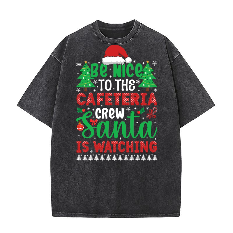 Be Nice To The Cafeteria Crew Santa is Watching Washed T-Shirt