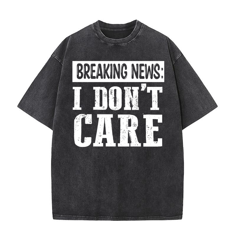 Breaking news I don t care Washed T-Shirt