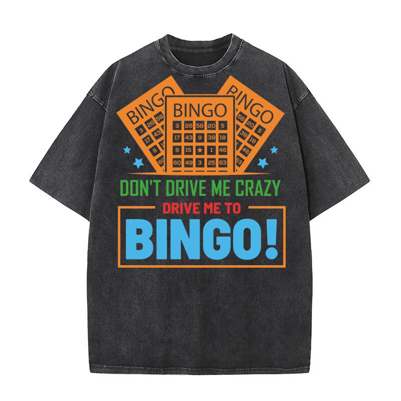 Dont Drive Me Crazy Drive Me To Bingo 06 Washed T-Shirt
