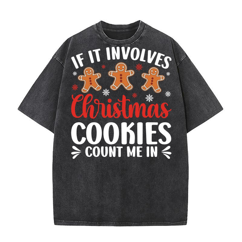 IF IT INVOLVES CHRISTMAS COOKIES COUNT ME IN Washed T-Shirt