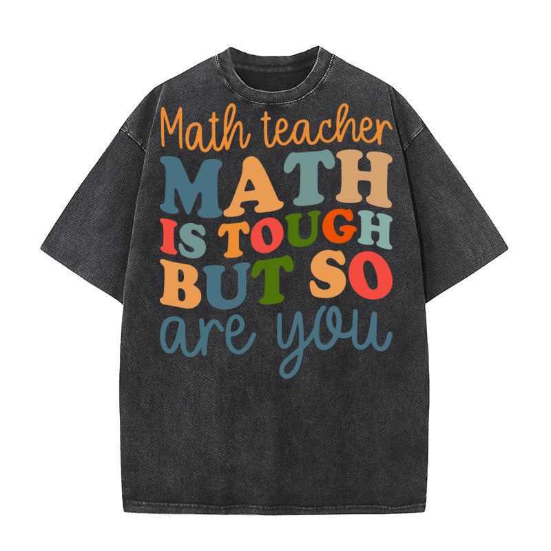 math teacher Math Is Tough But So Are You Washed T-Shirt