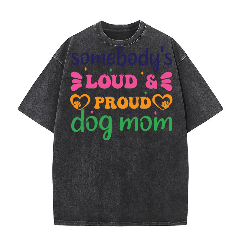 somebodys loud & proud dog mom Washed T-Shirt