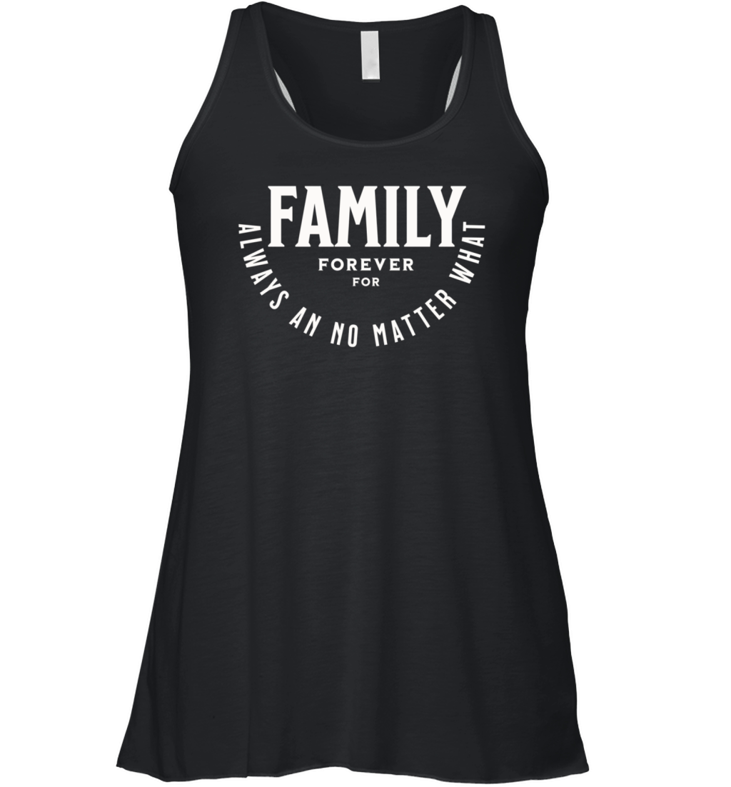 Family forever for always an no matter what Women's Flowy Tank Top