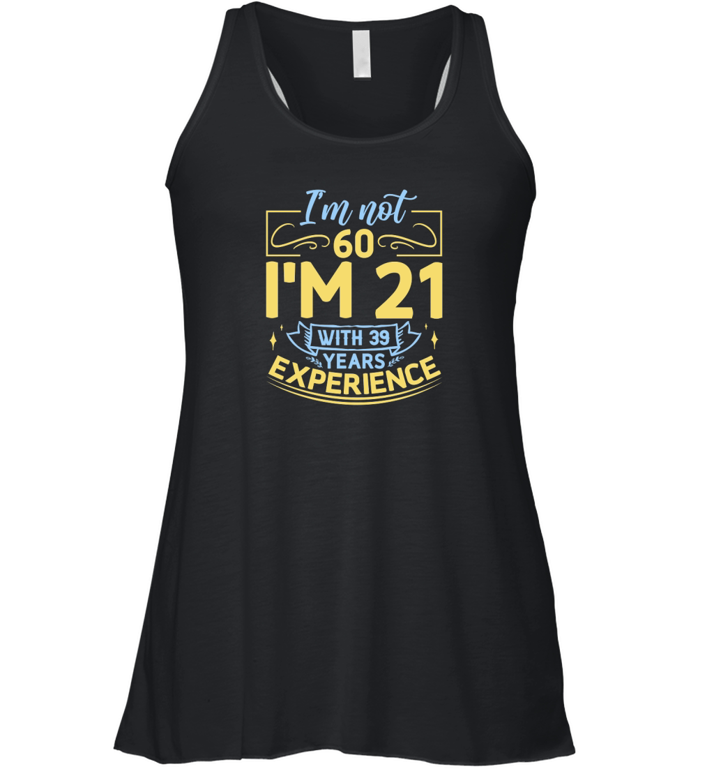 Im not 60 Im 21 with 39 years experience   60th birthday Women's Flowy Tank Top