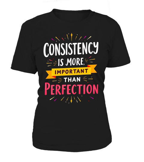 Consistency is more important than perfection Women's T-Shirt