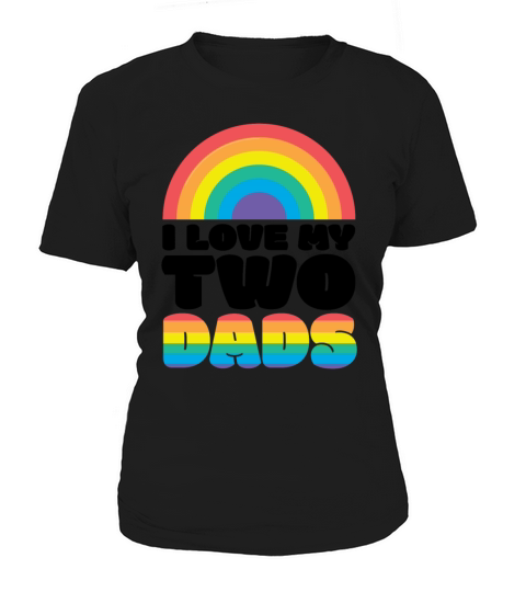 I Love My Two Dads Lesbian Gay LGBTQ Pride Women's T-Shirt
