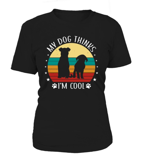 My Dog Thinks Im Cool Women's T-Shirt
