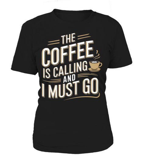 The Coffee is Calling And I Must Go Women's T-Shirt