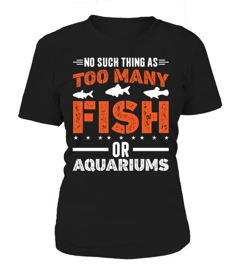 There is No Such Thing As Too Many Fish or aquariums Women's T-Shirt