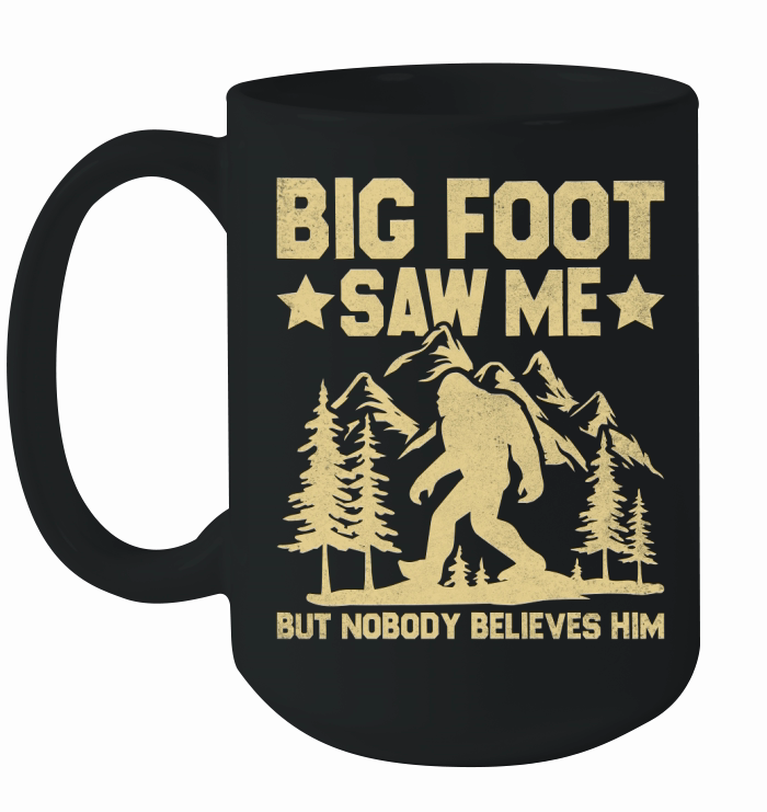 Big Foot Saw Me But Nobody Believes Him Ceramic Mug