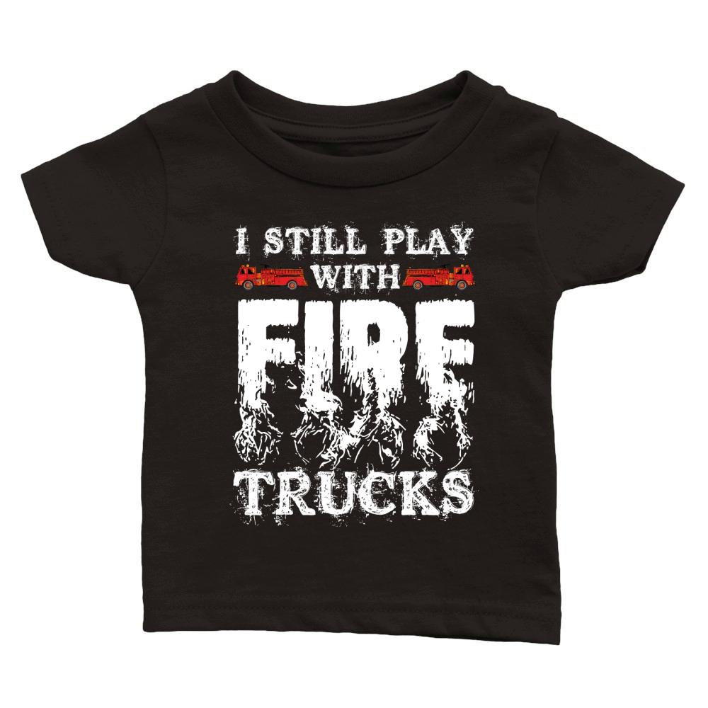 I Still Play With Fire Trucks Firefighter  (2) Classic Baby Crewneck T-shirt